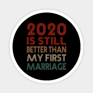 2020 Is Still Better Than My First Marriage Funny Quotes Gift Magnet